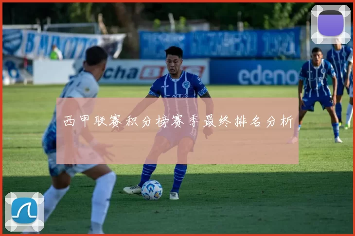 西甲联赛积分榜赛季最终排名分析