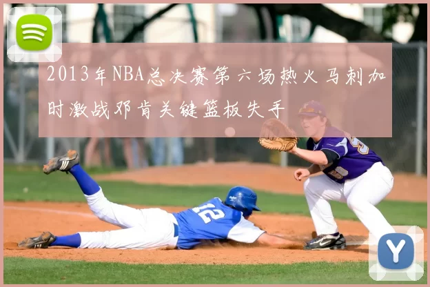 2013年NBA总决赛第六场热火马刺加时激战邓肯关键篮板失手