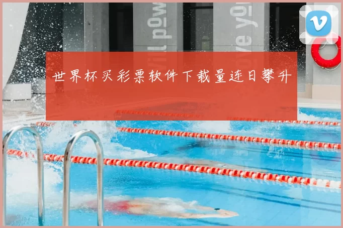 世界杯买彩票软件下载量连日攀升