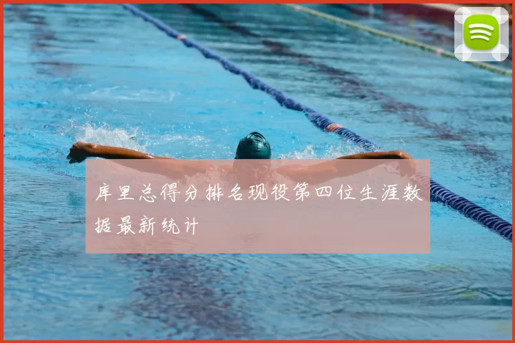 库里总得分排名现役第四位生涯数据最新统计
