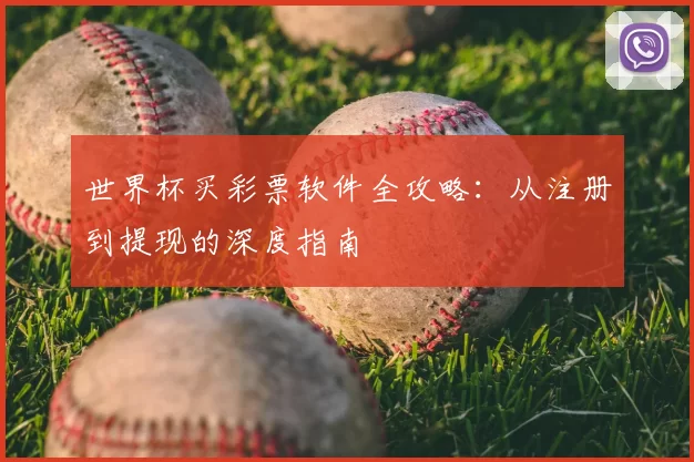 世界杯买彩票软件全攻略:从注册到提现的深度指南