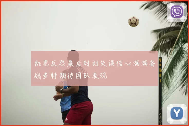 凯恩反思最后时刻失误信心满满备战多特期待团队表现