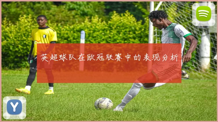 英超球队在欧冠联赛中的表现分析