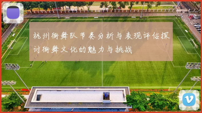 杭州街舞队节奏分析与表现评估探讨街舞文化的魅力与挑战