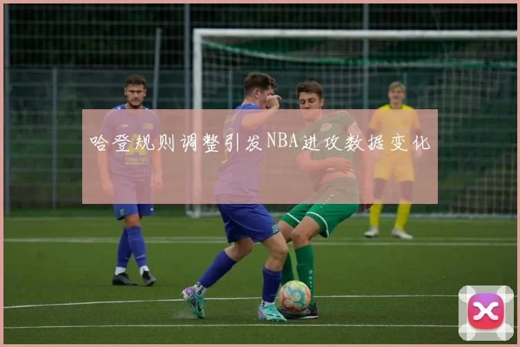 哈登规则调整引发NBA进攻数据变化