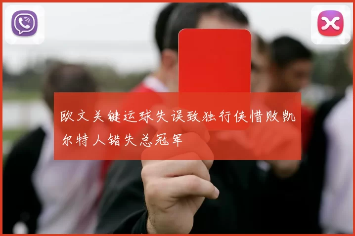 欧文关键运球失误致独行侠惜败凯尔特人错失总冠军
