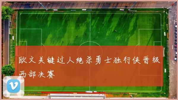 欧文关键过人绝杀勇士独行侠晋级西部决赛