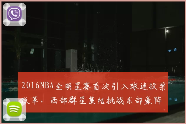 2016NBA全明星赛首次引入球迷投票改革，西部群星集结挑战东部豪阵