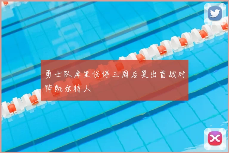 勇士队库里伤停三周后复出首战对阵凯尔特人