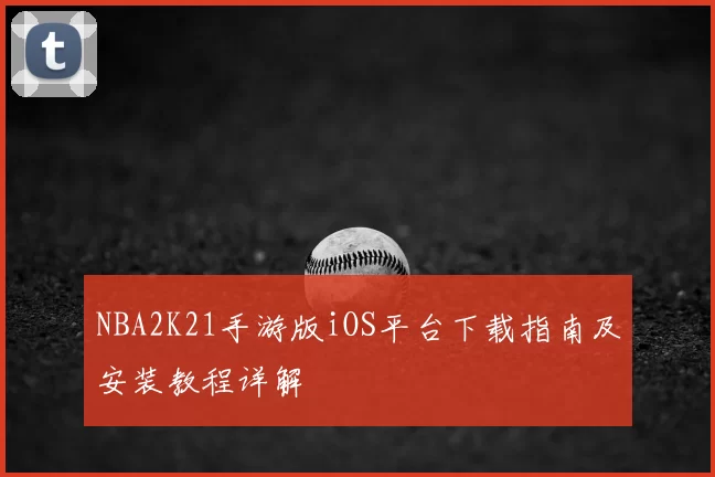 NBA2K21手游版iOS平台下载指南及安装教程详解