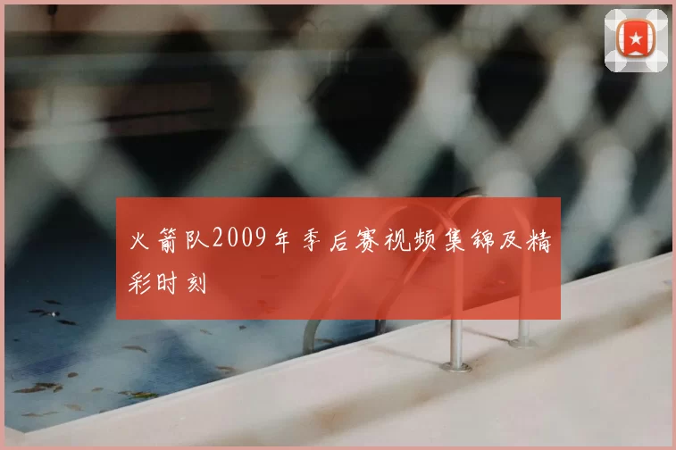 火箭队2009年季后赛视频集锦及精彩时刻