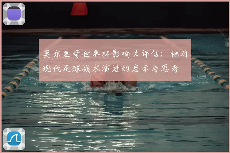 奥尔里奇世界杯影响力评估:他对现代足球战术演进的启示与思考