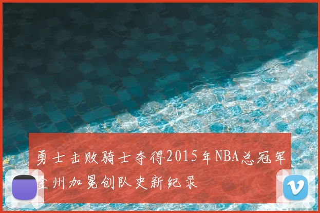 勇士击败骑士夺得2015年NBA总冠军金州加冕创队史新纪录