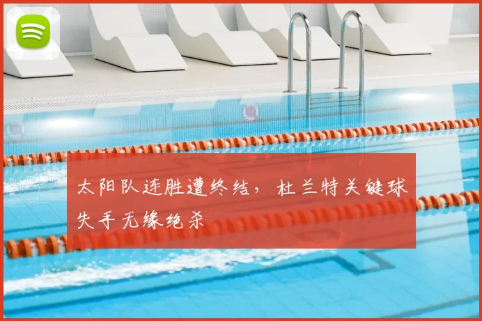 太阳队连胜遭终结，杜兰特关键球失手无缘绝杀