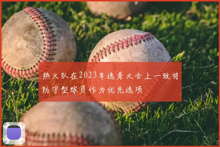 热火队在2023年选秀大会上一致将防守型球员作为优先选项