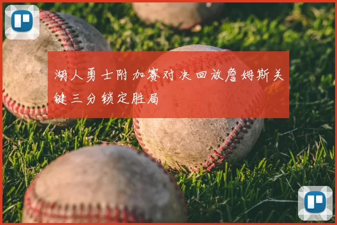 湖人勇士附加赛对决回放詹姆斯关键三分锁定胜局
