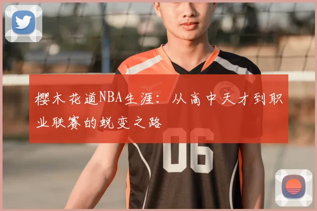 樱木花道NBA生涯：从高中天才到职业联赛的蜕变之路