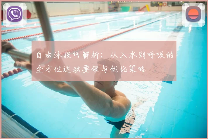 自由泳技巧解析：从入水到呼吸的全方位运动要领与优化策略