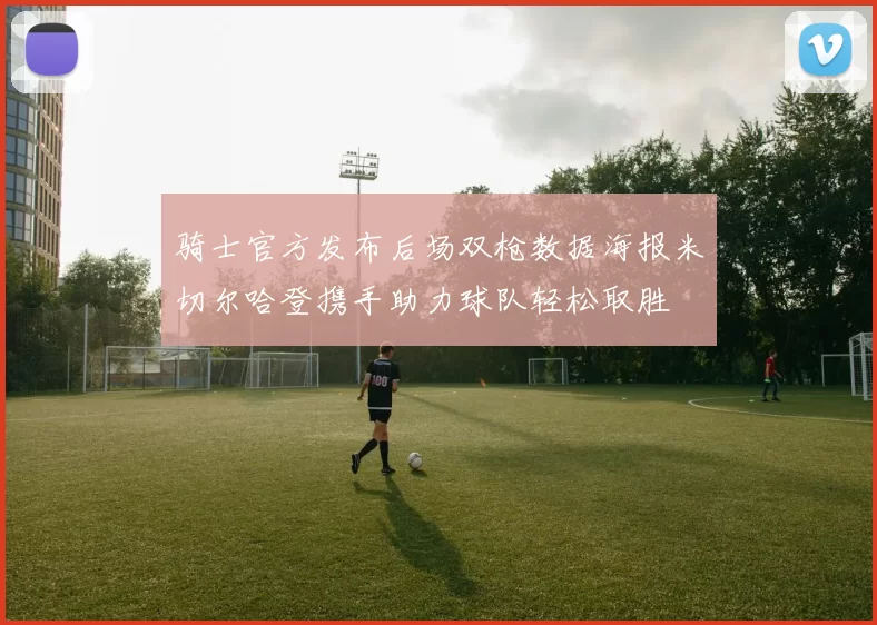 骑士官方发布后场双枪数据海报米切尔哈登携手助力球队轻松取胜